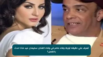 تعرف على حقيقة تورط وفاء عامر في وفاة الفنان سليمان عيد ماذا حدث بالفعل؟